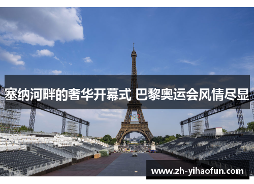 塞纳河畔的奢华开幕式 巴黎奥运会风情尽显 塞纳河畔的奢华开幕式 巴黎奥运会风情尽显