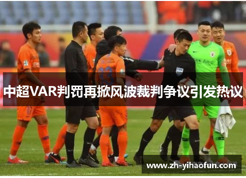 中超VAR判罚再掀风波裁判争议引发热议 中超VAR判罚再掀风波裁判争议引发热议