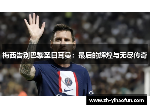 梅西告别巴黎圣日耳曼:最后的辉煌与无尽传奇 梅西告别巴黎圣日耳曼:最后的辉煌与无尽传奇